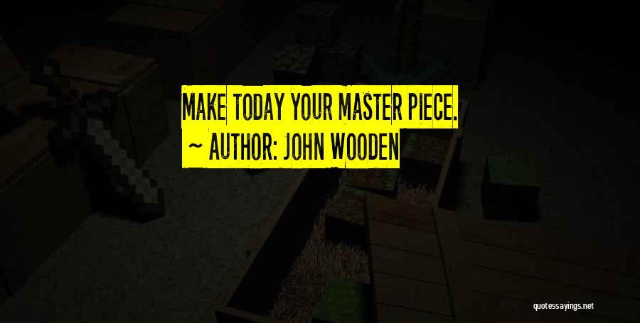 John Wooden Quotes: Make Today Your Master Piece.