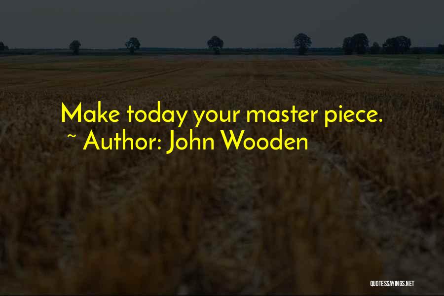 John Wooden Quotes: Make Today Your Master Piece.