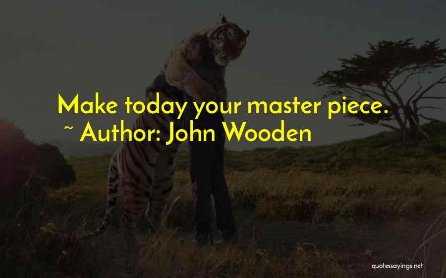 John Wooden Quotes: Make Today Your Master Piece.