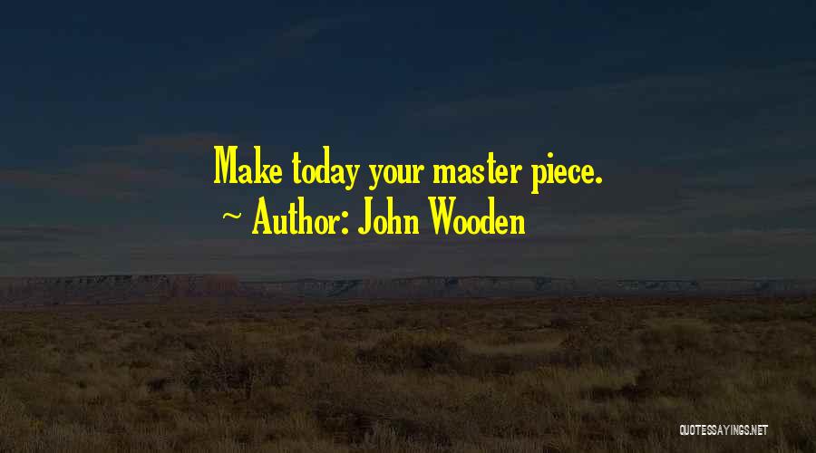 John Wooden Quotes: Make Today Your Master Piece.