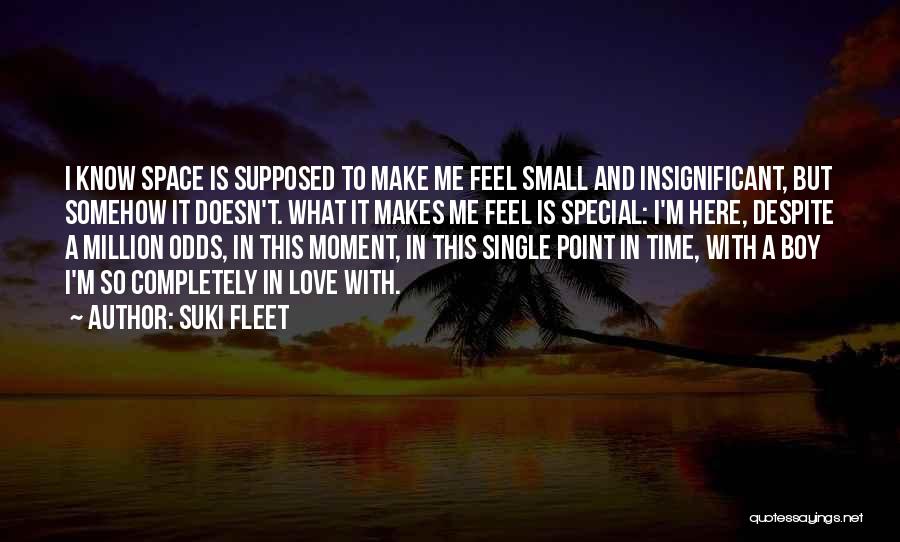 Suki Fleet Quotes: I Know Space Is Supposed To Make Me Feel Small And Insignificant, But Somehow It Doesn't. What It Makes Me