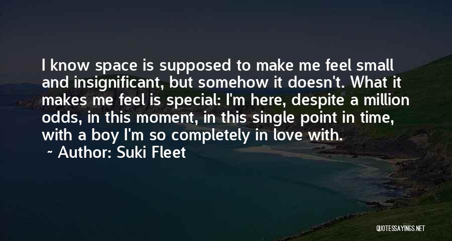 Suki Fleet Quotes: I Know Space Is Supposed To Make Me Feel Small And Insignificant, But Somehow It Doesn't. What It Makes Me