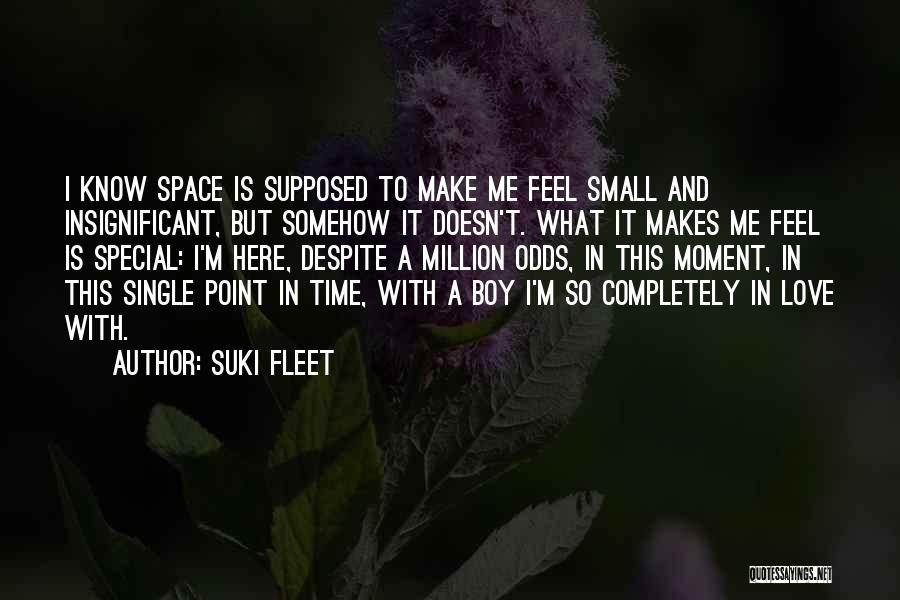 Suki Fleet Quotes: I Know Space Is Supposed To Make Me Feel Small And Insignificant, But Somehow It Doesn't. What It Makes Me