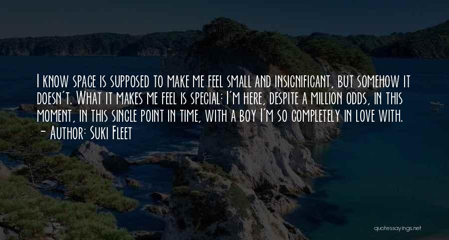 Suki Fleet Quotes: I Know Space Is Supposed To Make Me Feel Small And Insignificant, But Somehow It Doesn't. What It Makes Me