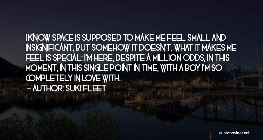 Suki Fleet Quotes: I Know Space Is Supposed To Make Me Feel Small And Insignificant, But Somehow It Doesn't. What It Makes Me