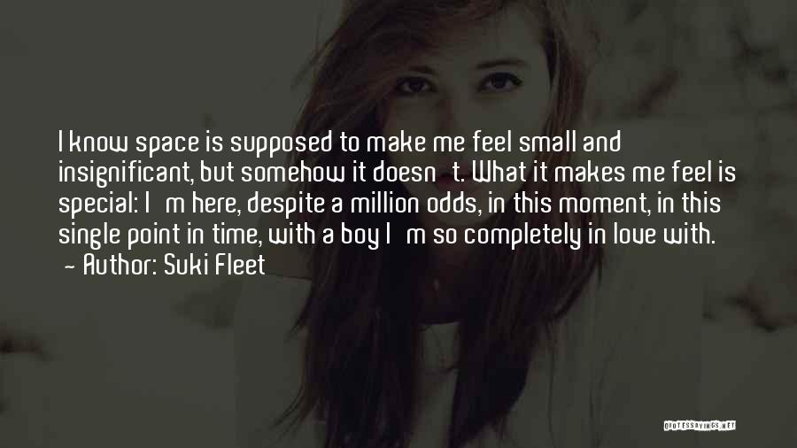 Suki Fleet Quotes: I Know Space Is Supposed To Make Me Feel Small And Insignificant, But Somehow It Doesn't. What It Makes Me