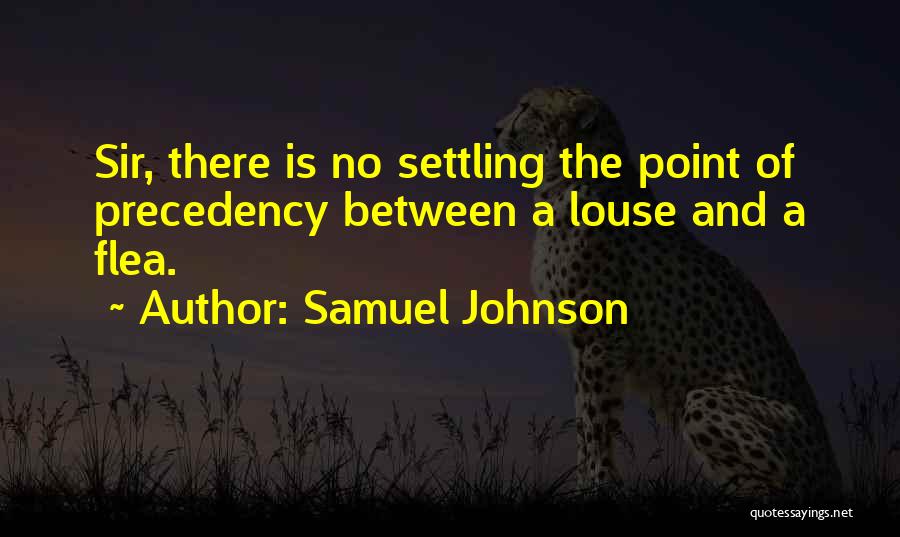 Samuel Johnson Quotes: Sir, There Is No Settling The Point Of Precedency Between A Louse And A Flea.