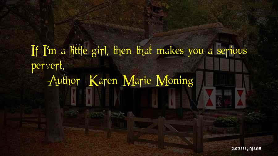 Karen Marie Moning Quotes: If I'm A Little Girl, Then That Makes You A Serious Pervert.