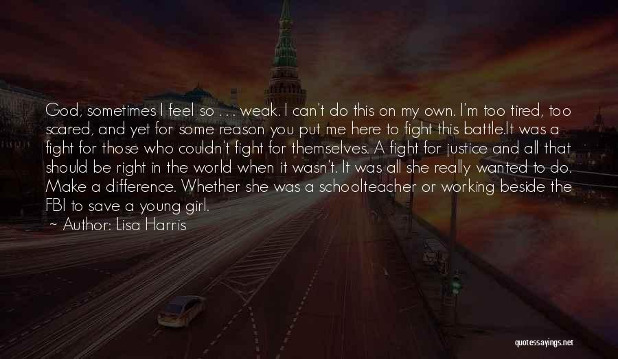 Lisa Harris Quotes: God, Sometimes I Feel So . . . Weak. I Can't Do This On My Own. I'm Too Tired, Too