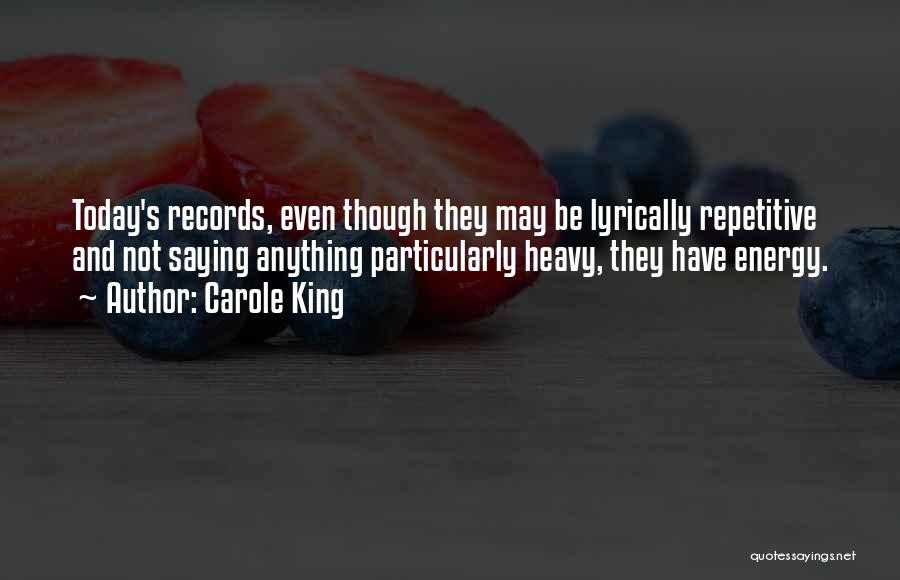 Carole King Quotes: Today's Records, Even Though They May Be Lyrically Repetitive And Not Saying Anything Particularly Heavy, They Have Energy.