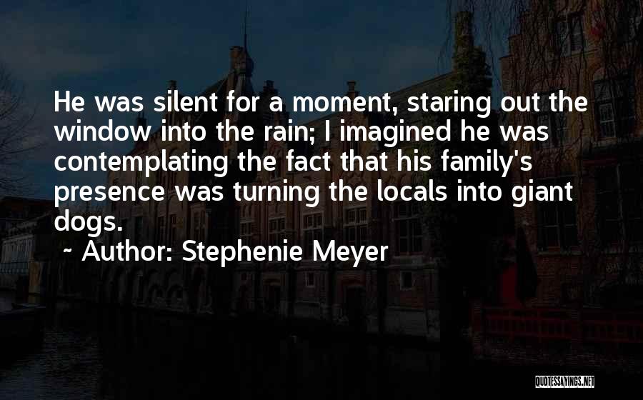 Stephenie Meyer Quotes: He Was Silent For A Moment, Staring Out The Window Into The Rain; I Imagined He Was Contemplating The Fact