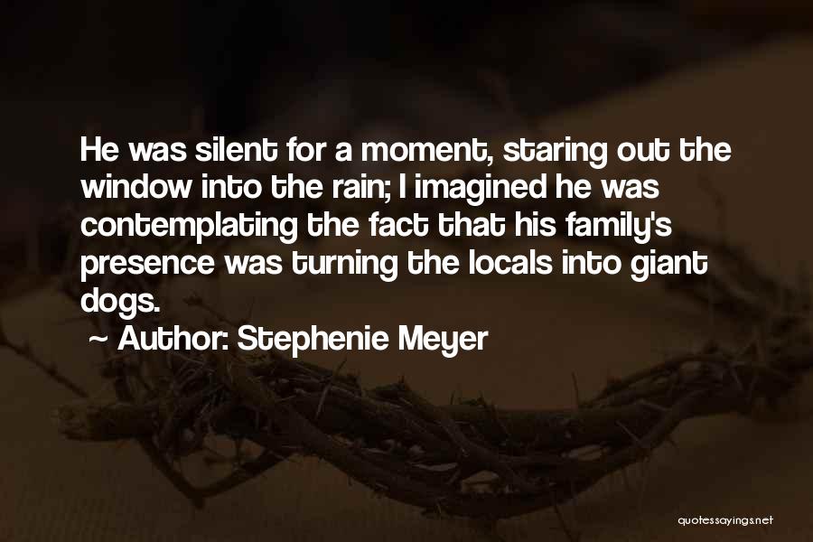 Stephenie Meyer Quotes: He Was Silent For A Moment, Staring Out The Window Into The Rain; I Imagined He Was Contemplating The Fact