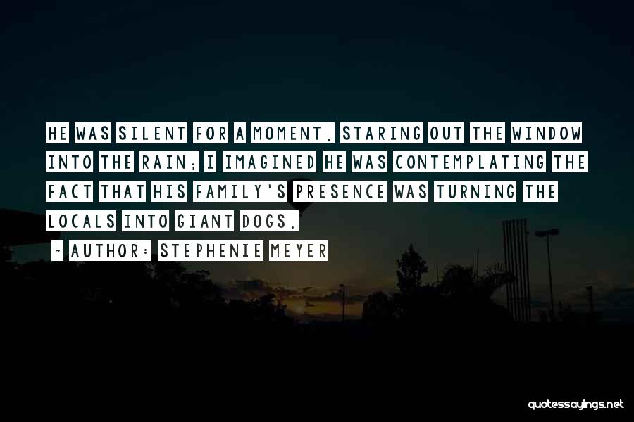 Stephenie Meyer Quotes: He Was Silent For A Moment, Staring Out The Window Into The Rain; I Imagined He Was Contemplating The Fact