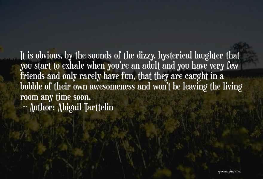Abigail Tarttelin Quotes: It Is Obvious, By The Sounds Of The Dizzy, Hysterical Laughter That You Start To Exhale When You're An Adult
