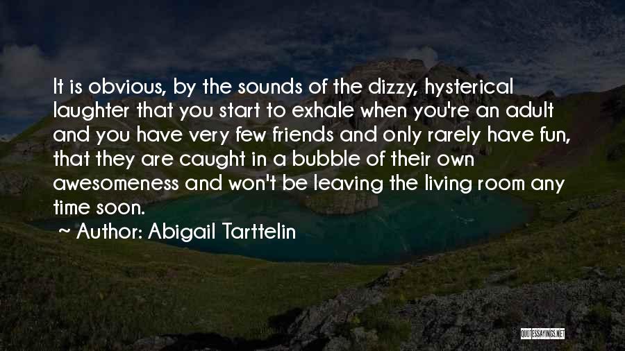 Abigail Tarttelin Quotes: It Is Obvious, By The Sounds Of The Dizzy, Hysterical Laughter That You Start To Exhale When You're An Adult