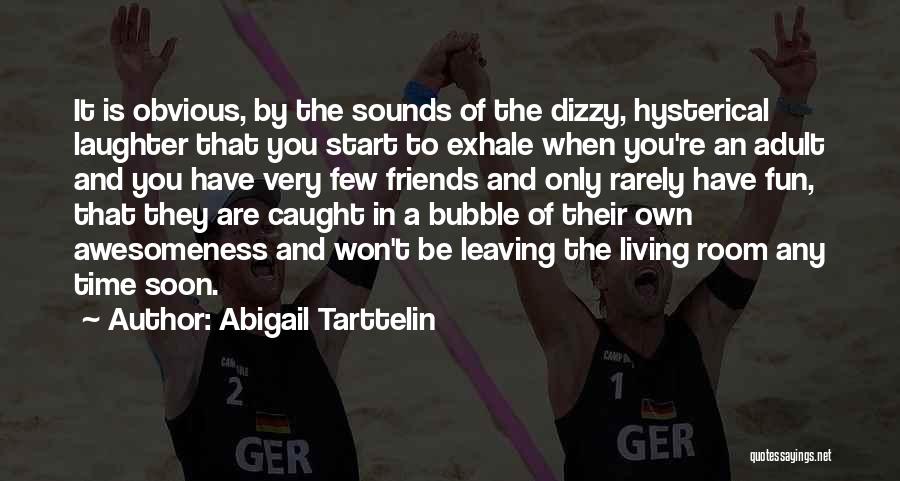 Abigail Tarttelin Quotes: It Is Obvious, By The Sounds Of The Dizzy, Hysterical Laughter That You Start To Exhale When You're An Adult