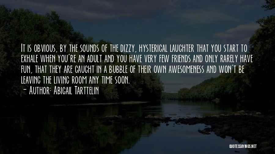 Abigail Tarttelin Quotes: It Is Obvious, By The Sounds Of The Dizzy, Hysterical Laughter That You Start To Exhale When You're An Adult