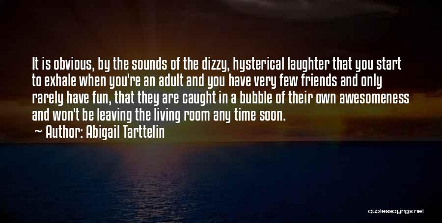 Abigail Tarttelin Quotes: It Is Obvious, By The Sounds Of The Dizzy, Hysterical Laughter That You Start To Exhale When You're An Adult