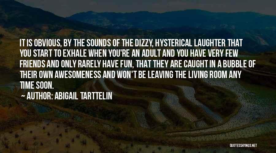 Abigail Tarttelin Quotes: It Is Obvious, By The Sounds Of The Dizzy, Hysterical Laughter That You Start To Exhale When You're An Adult