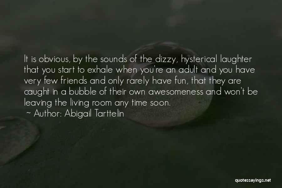Abigail Tarttelin Quotes: It Is Obvious, By The Sounds Of The Dizzy, Hysterical Laughter That You Start To Exhale When You're An Adult