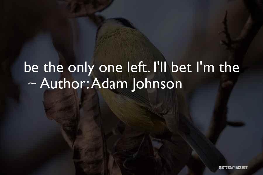 Adam Johnson Quotes: Be The Only One Left. I'll Bet I'm The