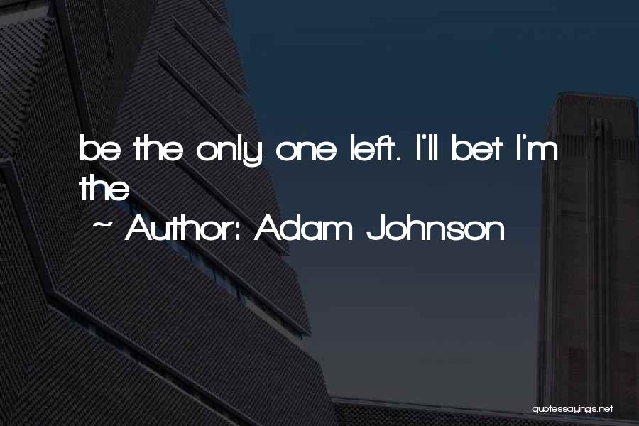 Adam Johnson Quotes: Be The Only One Left. I'll Bet I'm The