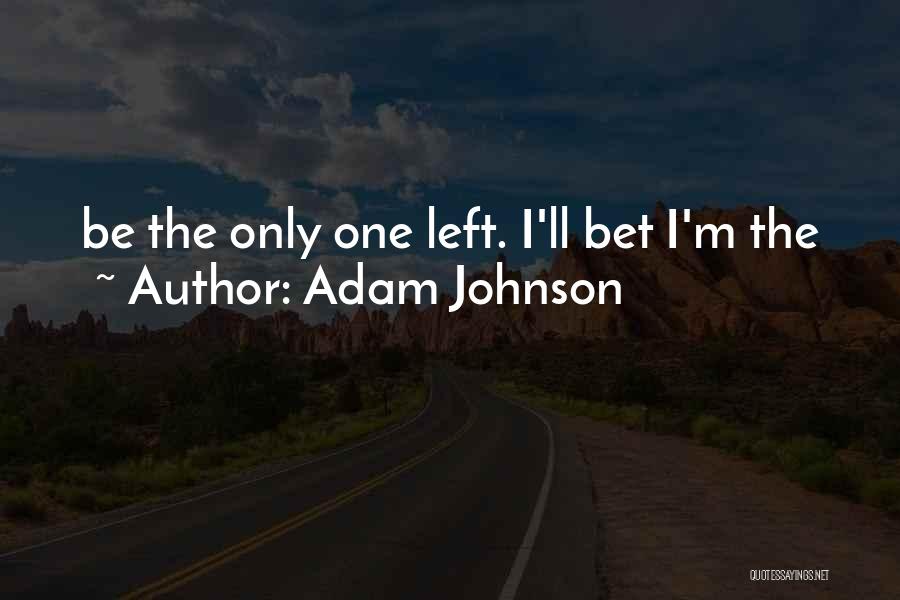 Adam Johnson Quotes: Be The Only One Left. I'll Bet I'm The