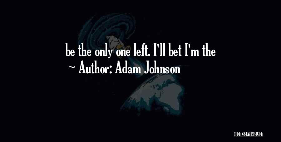 Adam Johnson Quotes: Be The Only One Left. I'll Bet I'm The