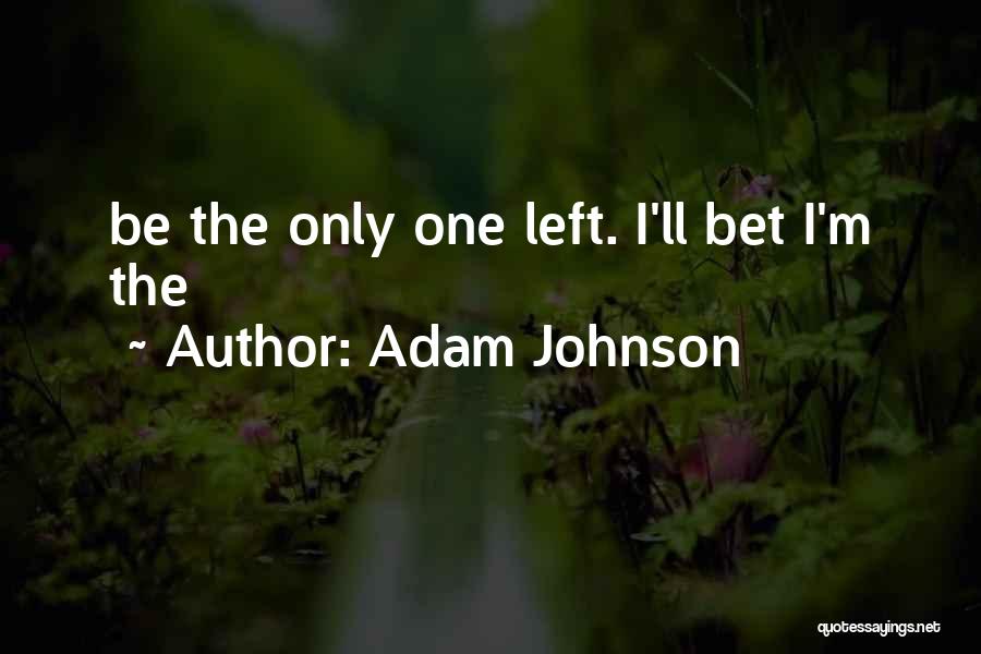 Adam Johnson Quotes: Be The Only One Left. I'll Bet I'm The