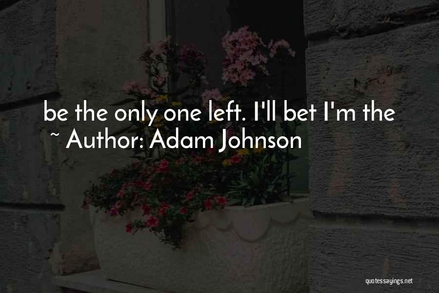 Adam Johnson Quotes: Be The Only One Left. I'll Bet I'm The
