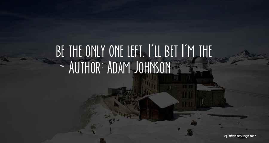 Adam Johnson Quotes: Be The Only One Left. I'll Bet I'm The