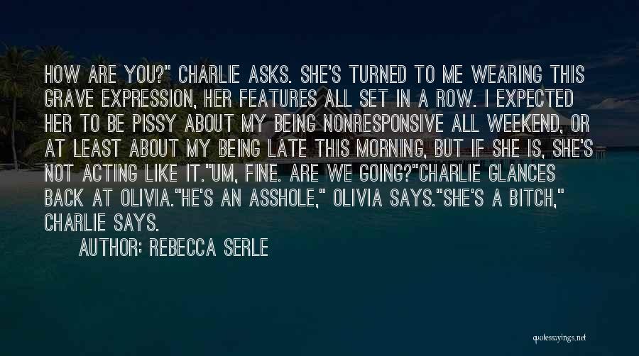 Rebecca Serle Quotes: How Are You? Charlie Asks. She's Turned To Me Wearing This Grave Expression, Her Features All Set In A Row.
