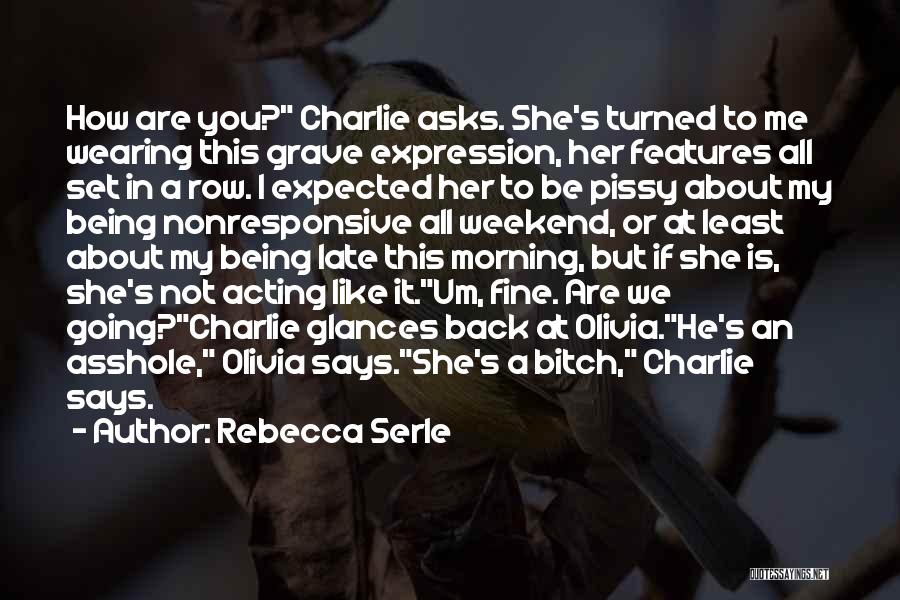 Rebecca Serle Quotes: How Are You? Charlie Asks. She's Turned To Me Wearing This Grave Expression, Her Features All Set In A Row.