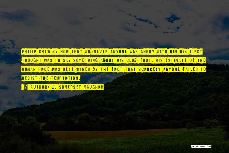 W. Somerset Maugham Quotes: Philip Knew By Now That Whenever Anyone Was Angry With Him His First Thought Was To Say Something About His