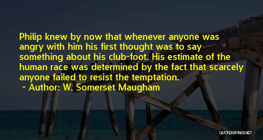 W. Somerset Maugham Quotes: Philip Knew By Now That Whenever Anyone Was Angry With Him His First Thought Was To Say Something About His