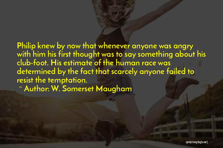 W. Somerset Maugham Quotes: Philip Knew By Now That Whenever Anyone Was Angry With Him His First Thought Was To Say Something About His