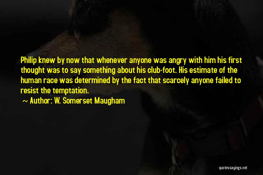 W. Somerset Maugham Quotes: Philip Knew By Now That Whenever Anyone Was Angry With Him His First Thought Was To Say Something About His