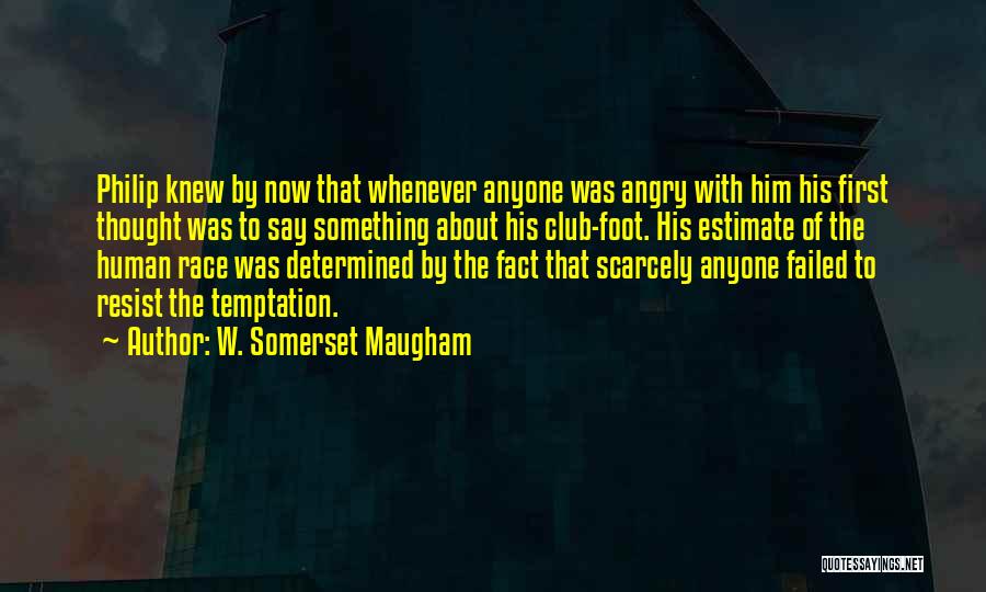 W. Somerset Maugham Quotes: Philip Knew By Now That Whenever Anyone Was Angry With Him His First Thought Was To Say Something About His