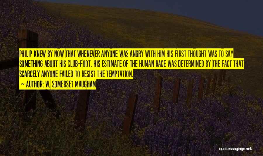 W. Somerset Maugham Quotes: Philip Knew By Now That Whenever Anyone Was Angry With Him His First Thought Was To Say Something About His