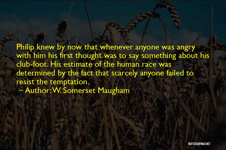 W. Somerset Maugham Quotes: Philip Knew By Now That Whenever Anyone Was Angry With Him His First Thought Was To Say Something About His