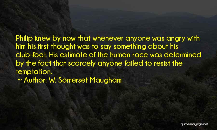 W. Somerset Maugham Quotes: Philip Knew By Now That Whenever Anyone Was Angry With Him His First Thought Was To Say Something About His
