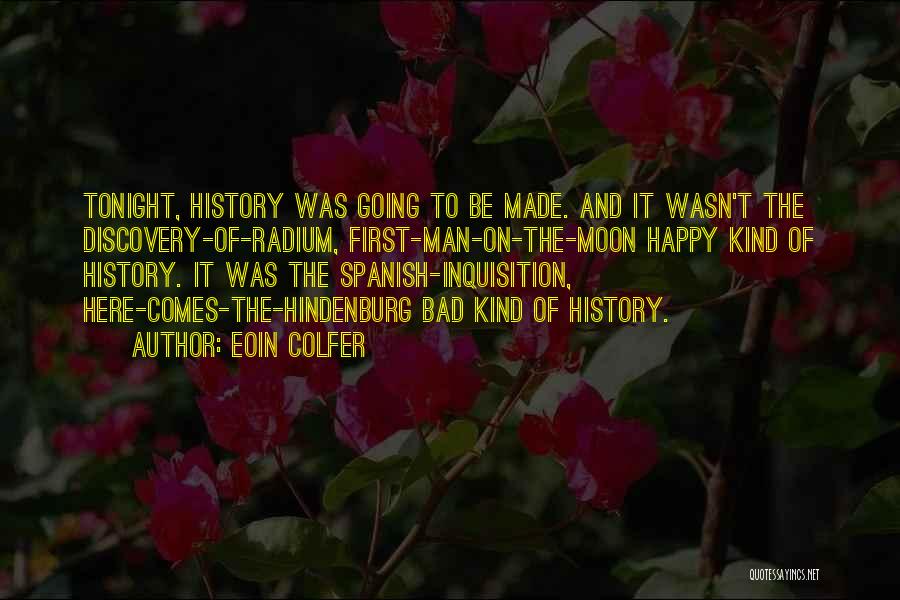 Eoin Colfer Quotes: Tonight, History Was Going To Be Made. And It Wasn't The Discovery-of-radium, First-man-on-the-moon Happy Kind Of History. It Was The