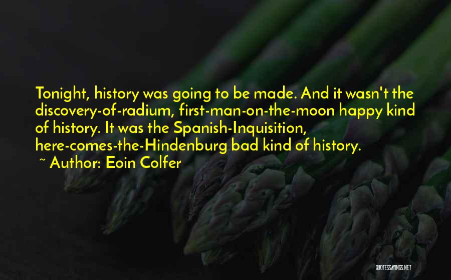 Eoin Colfer Quotes: Tonight, History Was Going To Be Made. And It Wasn't The Discovery-of-radium, First-man-on-the-moon Happy Kind Of History. It Was The