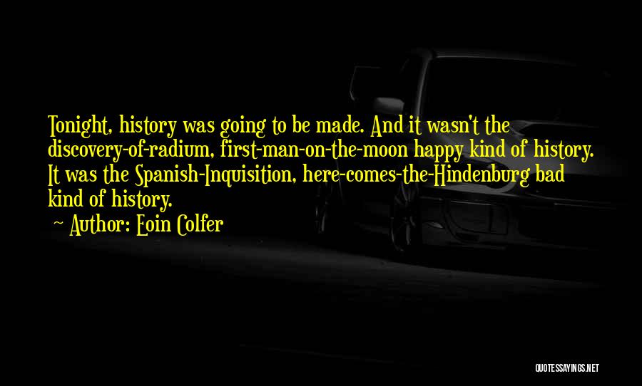 Eoin Colfer Quotes: Tonight, History Was Going To Be Made. And It Wasn't The Discovery-of-radium, First-man-on-the-moon Happy Kind Of History. It Was The
