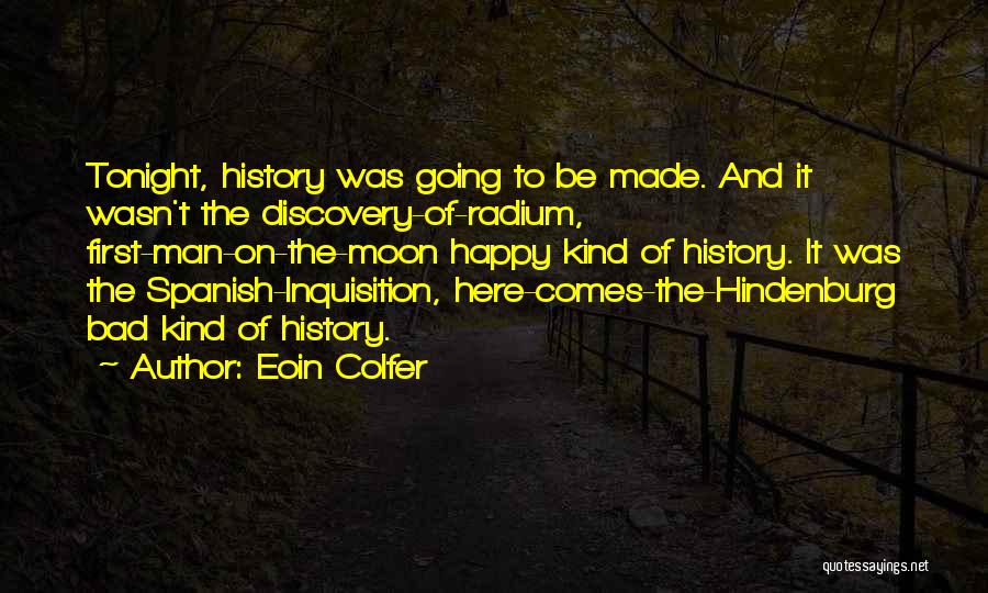 Eoin Colfer Quotes: Tonight, History Was Going To Be Made. And It Wasn't The Discovery-of-radium, First-man-on-the-moon Happy Kind Of History. It Was The