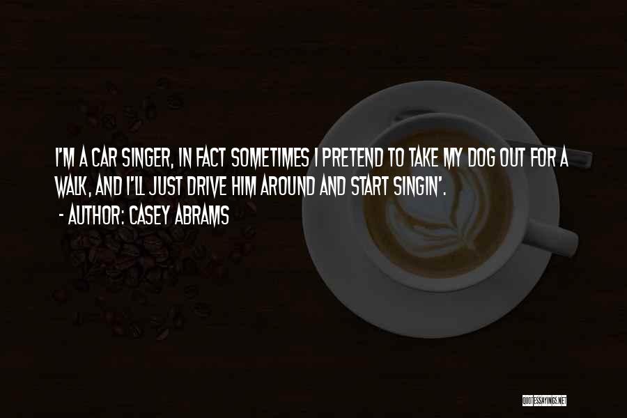 Casey Abrams Quotes: I'm A Car Singer, In Fact Sometimes I Pretend To Take My Dog Out For A Walk, And I'll Just