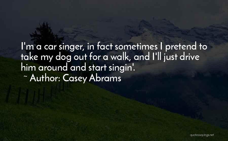 Casey Abrams Quotes: I'm A Car Singer, In Fact Sometimes I Pretend To Take My Dog Out For A Walk, And I'll Just