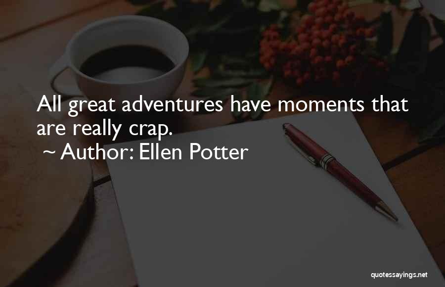 Ellen Potter Quotes: All Great Adventures Have Moments That Are Really Crap.