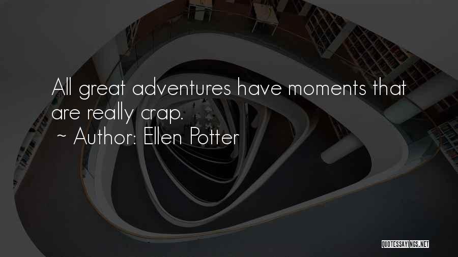 Ellen Potter Quotes: All Great Adventures Have Moments That Are Really Crap.