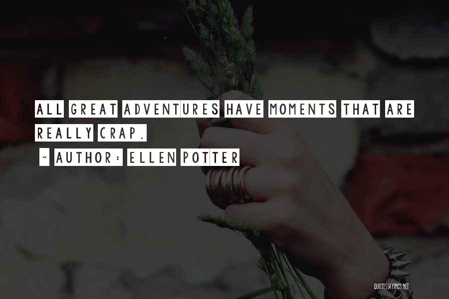 Ellen Potter Quotes: All Great Adventures Have Moments That Are Really Crap.